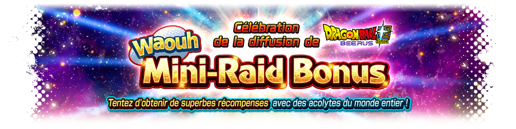 Célébration de la diffusion de Dragon Ball Super: Beerus ! Waouh ! Mini-Raid Bonus