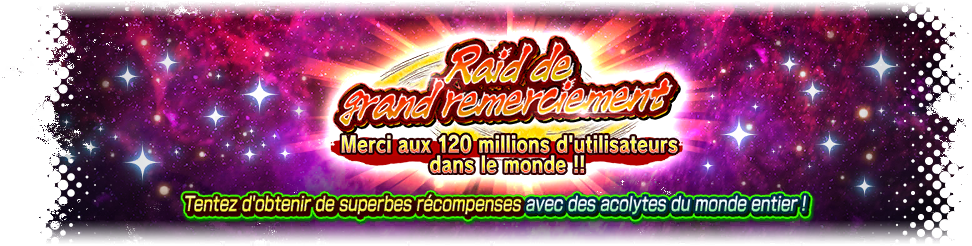 Raid de grand remerciement - 120 millions d'utilisateurs dans le monde ! Merci ! -
